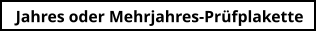Jahres oder Mehrjahres-Prüfplakette