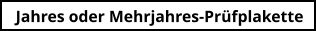 Jahres oder Mehrjahres-Prüfplakette